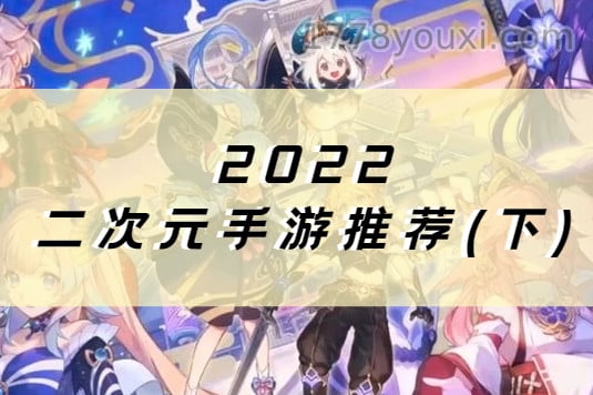 此生必玩！2022六款高分二次元手游推荐(下)，这些游戏你玩过哪些